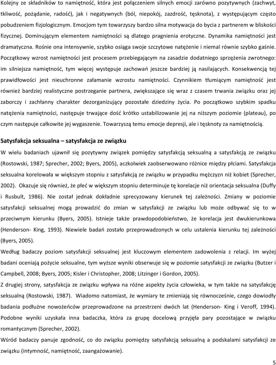Dominującym elementem namiętności są dlatego pragnienia erotyczne. Dynamika namiętności jest dramatyczna. Rośnie ona intensywnie, szybko osiąga swoje szczytowe natężenie i niemal równie szybko gaśnie.