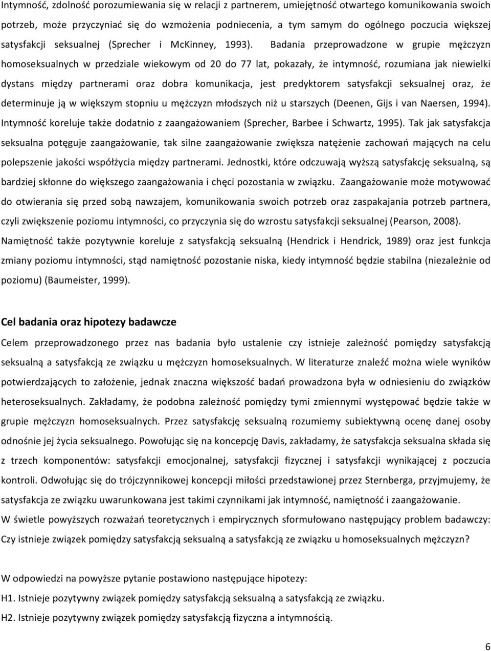 Badania przeprowadzone w grupie mężczyzn homoseksualnych w przedziale wiekowym od 20 do 77 lat, pokazały, że intymność, rozumiana jak niewielki dystans między partnerami oraz dobra komunikacja, jest