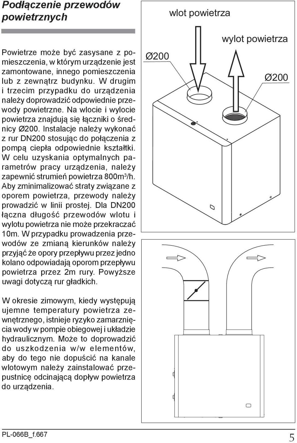 Instalacje należy wykonać z rur DN200 stosując do połączenia z pompą ciepła odpowiednie kształtki.