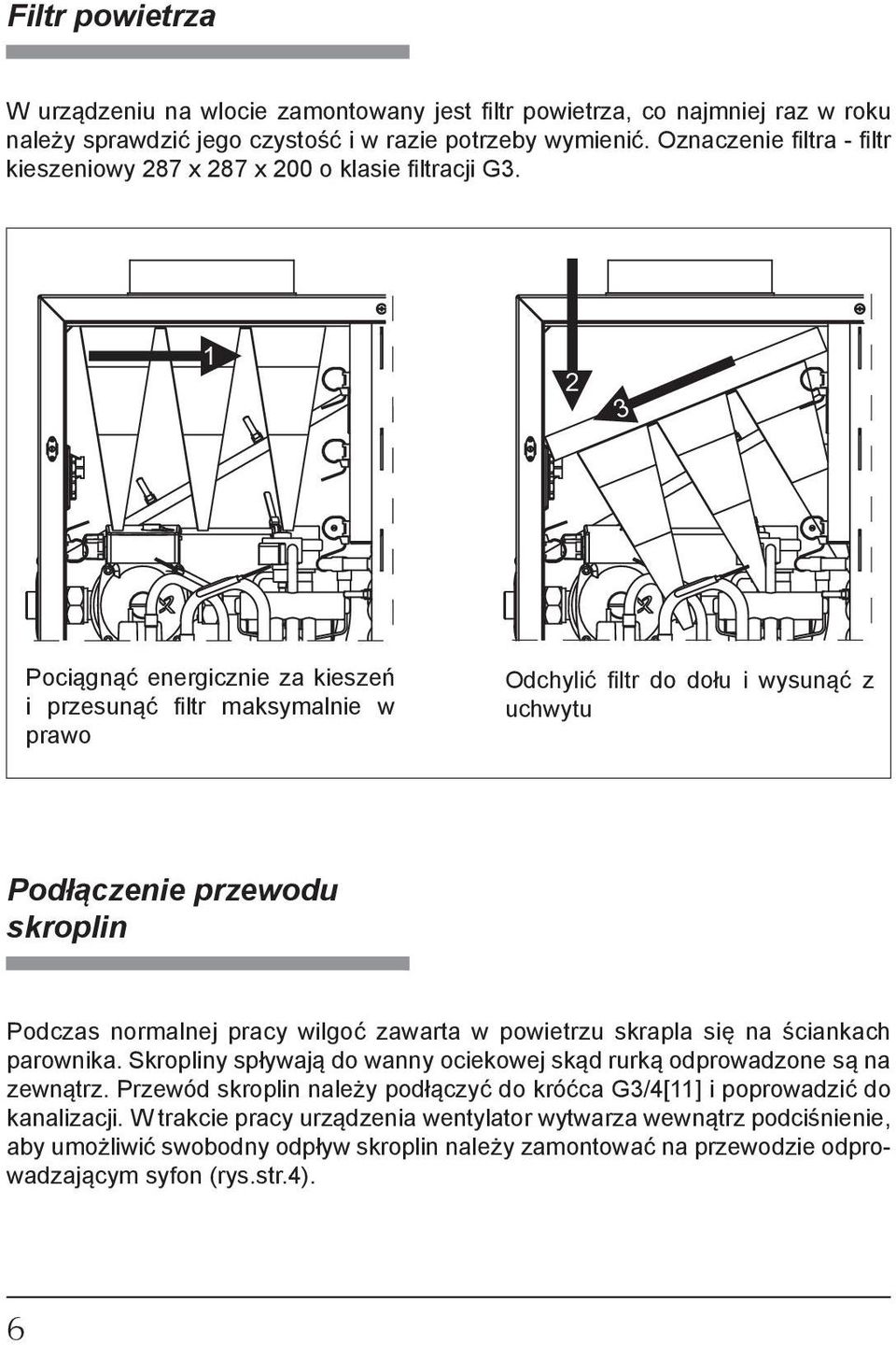 1 2 3 Pociągnąć energicznie za kieszeń i przesunąć filtr maksymalnie w prawo Odchylić filtr do dołu i wysunąć z uchwytu Podłączenie przewodu skroplin Podczas normalnej pracy wilgoć zawarta w