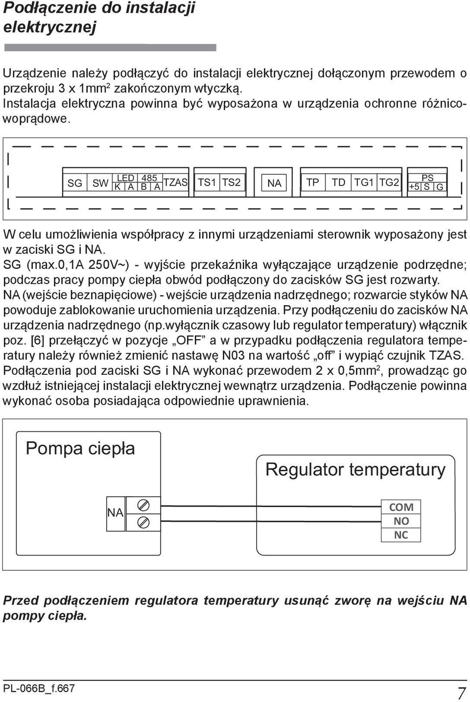 LED 485 SG SW K A B A TZAS TS1 TS2 TP TD TG1 TG2 PS NA +5 S G W celu umożliwienia współpracy z innymi urządzeniami sterownik wyposażony jest w zaciski SG i NA. SG (max.