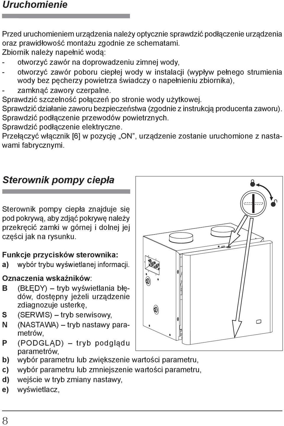 napełnieniu zbiornika), - zamknąć zawory czerpalne. Sprawdzić szczelność połączeń po stronie wody użytkowej. Sprawdzić działanie zaworu bezpieczeństwa (zgodnie z instrukcją producenta zaworu).