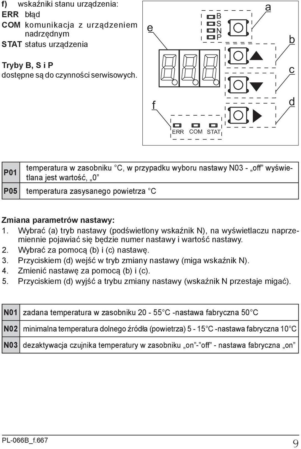 Wybrać (a) tryb nastawy (podświetlony wskaźnik N), na wyświetlaczu naprzemiennie pojawiać się będzie numer nastawy i wartość nastawy. 2. Wybrać za pomocą (b) i (c) nastawę. 3.