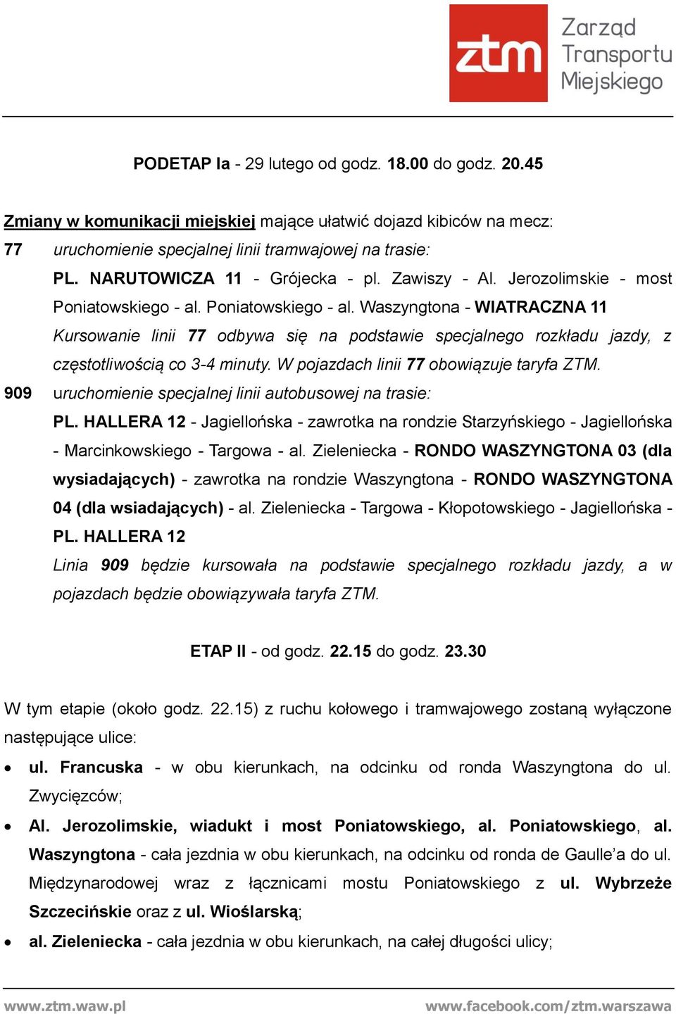 Poniatowskiego - al. Waszyngtona - WIATRACZNA 11 Kursowanie linii 77 odbywa się na podstawie specjalnego rozkładu jazdy, z częstotliwością co 3-4 minuty. W pojazdach linii 77 obowiązuje taryfa ZTM.