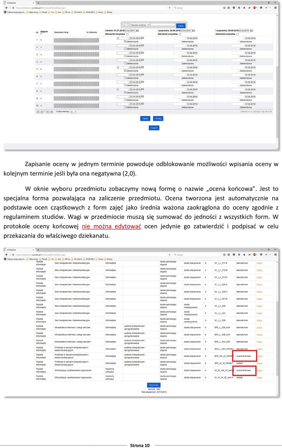 Ocena tworzona jest automatycznie na podstawie ocen cząstkowych z form zajęć jako średnia ważona zaokrąglona do oceny zgodnie z regulaminem studiów.