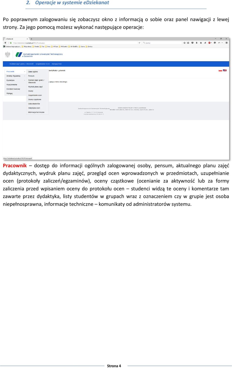 przegląd ocen wprowadzonych w przedmiotach, uzupełnianie ocen (protokoły zaliczeń/egzaminów), oceny cząstkowe (ocenianie za aktywność lub za formy zaliczenia przed wpisaniem oceny do