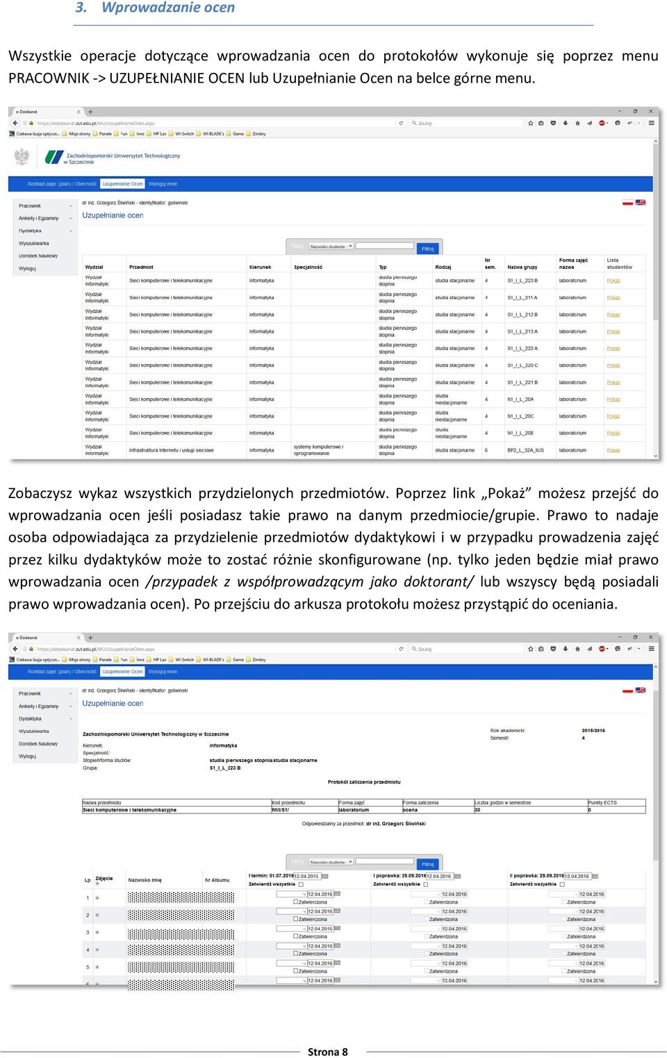 Prawo to nadaje osoba odpowiadająca za przydzielenie przedmiotów dydaktykowi i w przypadku prowadzenia zajęć przez kilku dydaktyków ków może to zostać różnie skonfigurowane (np.