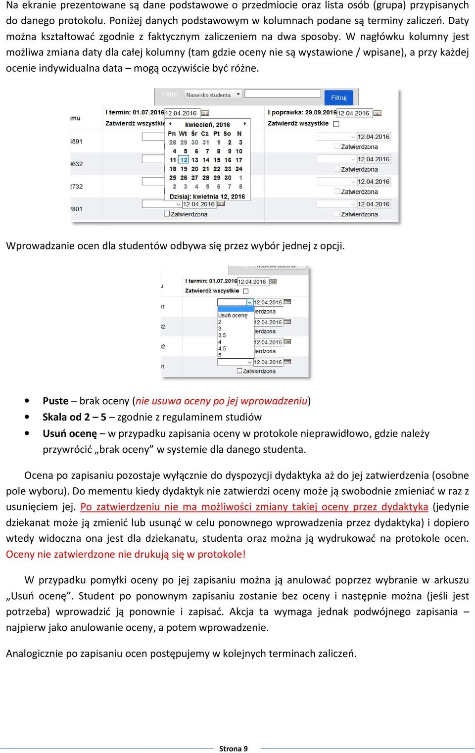 W nagłówku kolumny jest możliwa zmiana daty dla całej kolumny (tam gdzie oceny nie są wystawione / wpisane), a przy każdej ocenie indywidualna data mogą oczywiście być różne.