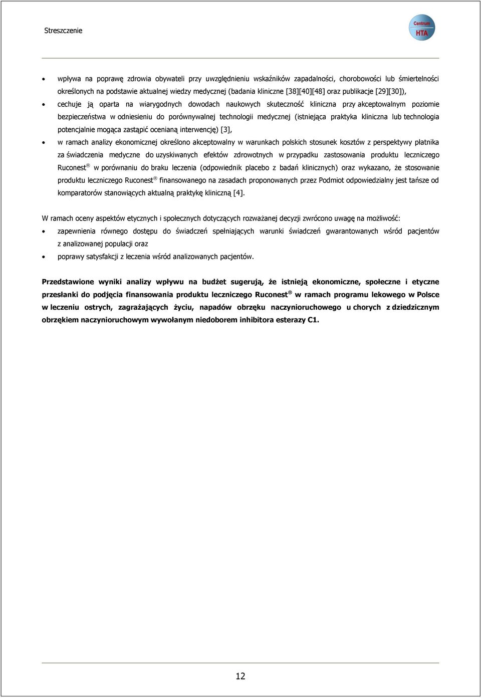 technologii medycznej (istniejąca praktyka kliniczna lub technologia potencjalnie mogąca zastąpić ocenianą interwencję) [3], w ramach analizy ekonomicznej określono akceptowalny w warunkach polskich