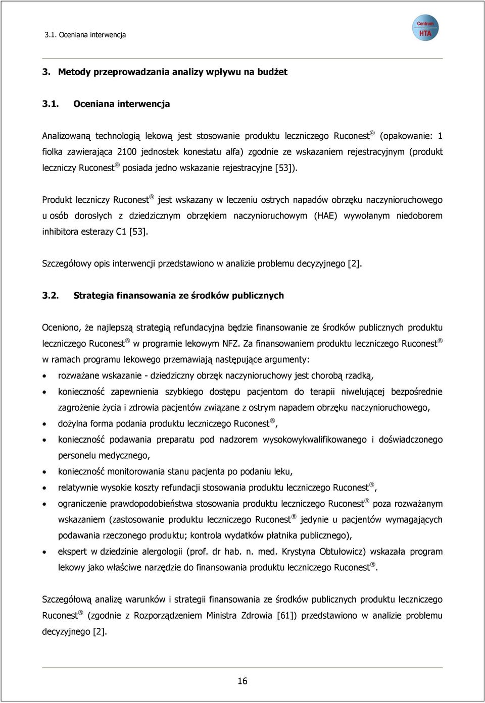 Produkt leczniczy Ruconest jest wskazany w leczeniu ostrych napadów obrzęku naczynioruchowego u osób dorosłych z dziedzicznym obrzękiem naczynioruchowym (HAE) wywołanym niedoborem inhibitora esterazy