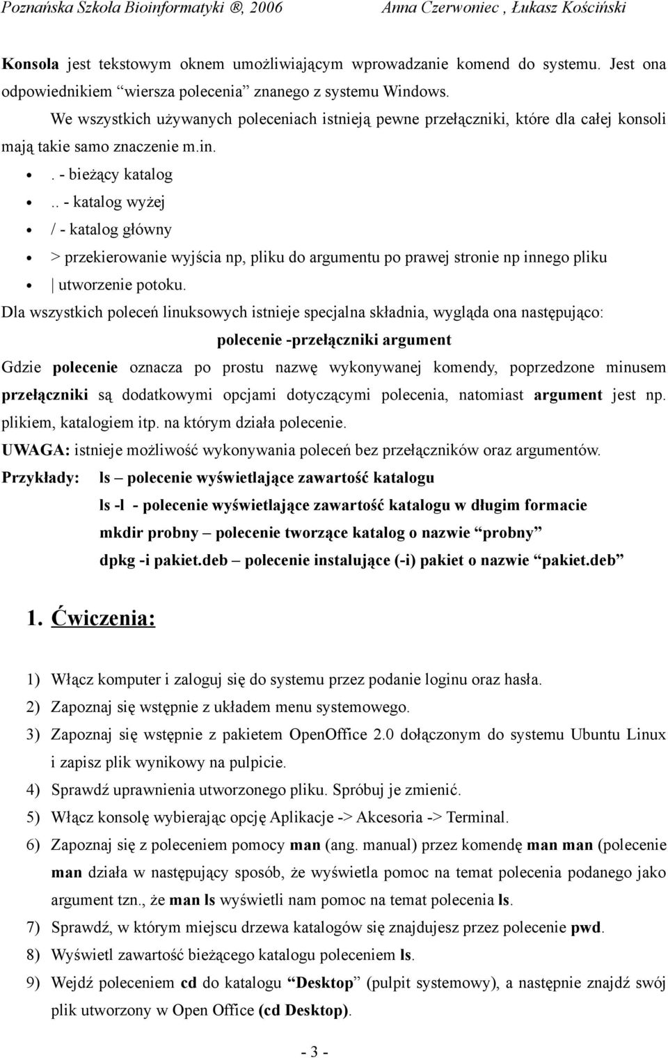 . - katalog wyżej / - katalog główny > przekierowanie wyjścia np, pliku do argumentu po prawej stronie np innego pliku utworzenie potoku.