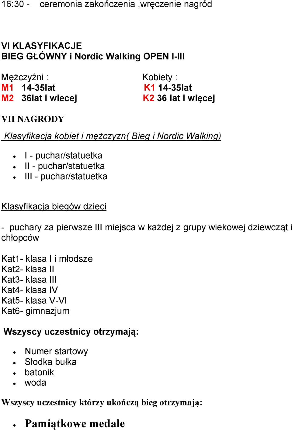 biegów dzieci - puchary za pierwsze III miejsca w każdej z grupy wiekowej dziewcząt i chłopców Kat1- klasa I i młodsze Kat2- klasa II Kat3- klasa III Kat4- klasa IV