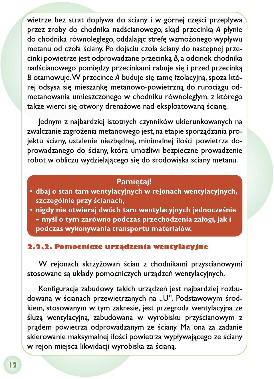 W przecince A buduje się tamę izolacyjną, spoza której odsysa się mieszankę metanowo-powietrzną do rurociągu odmetanowania umieszczonego w chodniku równoległym, z którego także wierci się otwory