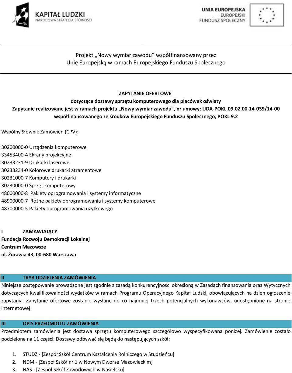 2 Wspólny Słwnik Zamówień (CPV): 30200000-0 Urządzenia kmputerwe 33453400-4 Ekrany prjekcyjne 30233231-9 Drukarki laserwe 30233234-0 Klrwe drukarki atramentwe 30231000-7 Kmputery i drukarki