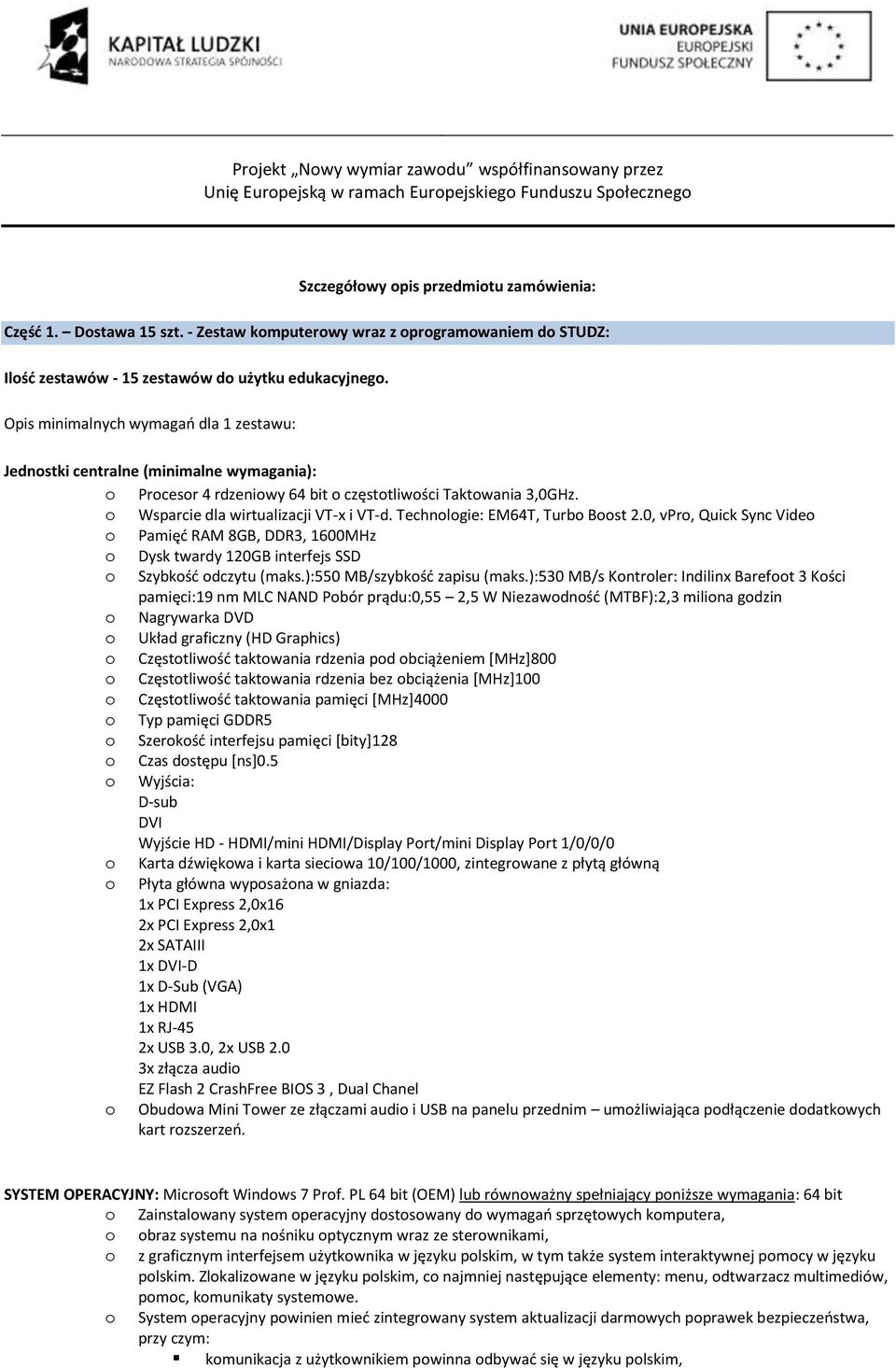 Opis minimalnych wymagań dla 1 zestawu: Jednstki centralne (minimalne wymagania): Prcesr 4 rdzeniwy 64 bit częsttliwści Taktwania 3,0GHz. Wsparcie dla wirtualizacji VT-x i VT-d.