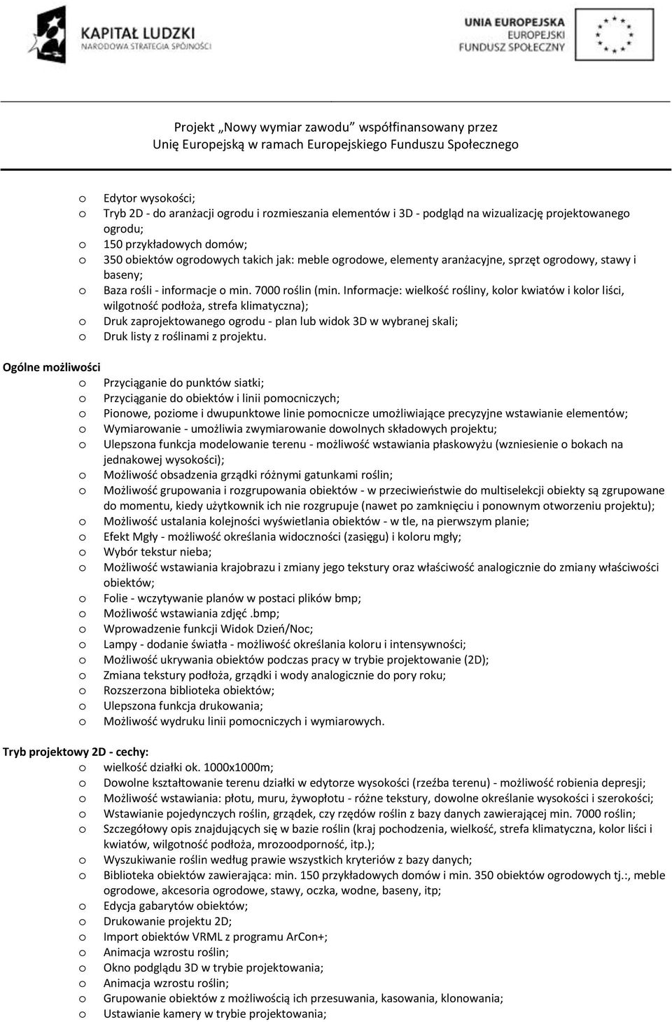 Infrmacje: wielkść rśliny, klr kwiatów i klr liści, wilgtnść pdłża, strefa klimatyczna); Druk zaprjektwaneg grdu - plan lub widk 3D w wybranej skali; Druk listy z rślinami z prjektu.