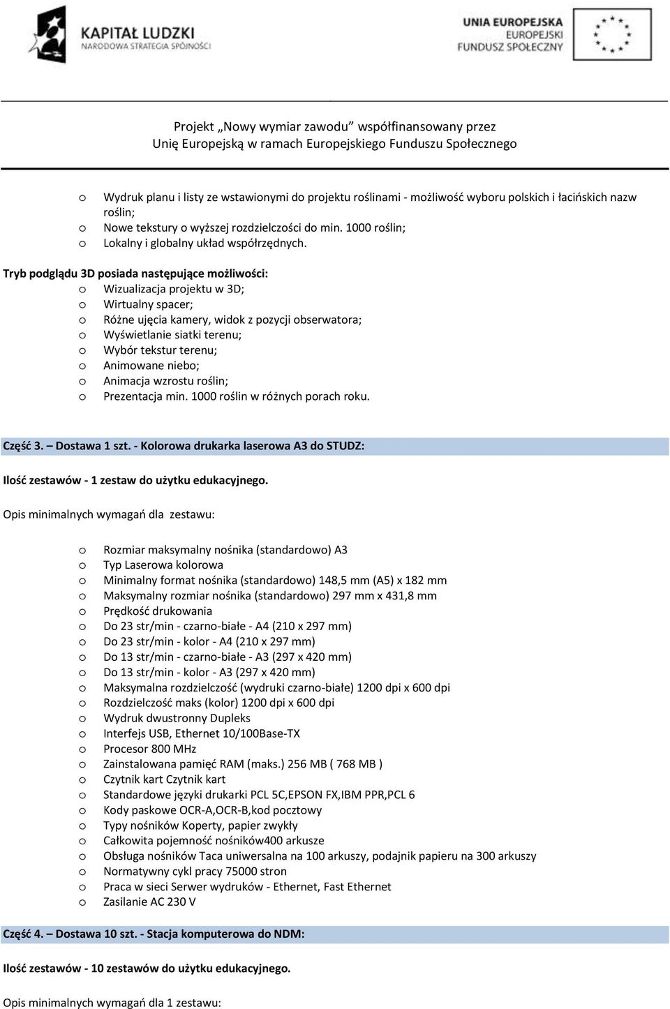 Tryb pdglądu 3D psiada następujące mżliwści: Wizualizacja prjektu w 3D; Wirtualny spacer; Różne ujęcia kamery, widk z pzycji bserwatra; Wyświetlanie siatki terenu; Wybór tekstur terenu; Animwane