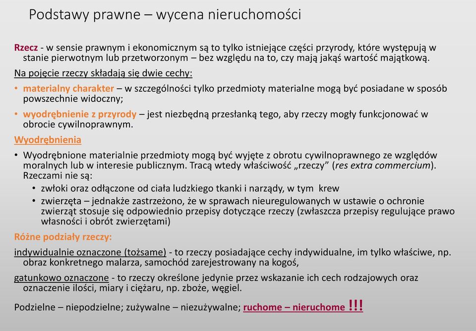 Na pojęcie rzeczy składają się dwie cechy: materialny charakter w szczególności tylko przedmioty materialne mogą być posiadane w sposób powszechnie widoczny; wyodrębnienie z przyrody jest niezbędną