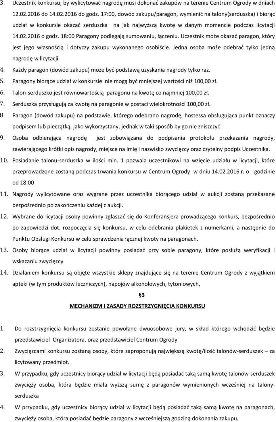 18:00 Paragony podlegają sumowaniu, łączeniu. Uczestnik może okazać paragon, który jest jego własnością i dotyczy zakupu wykonanego osobiście. Jedna osoba może odebrać tylko jedną nagrodę w licytacji.