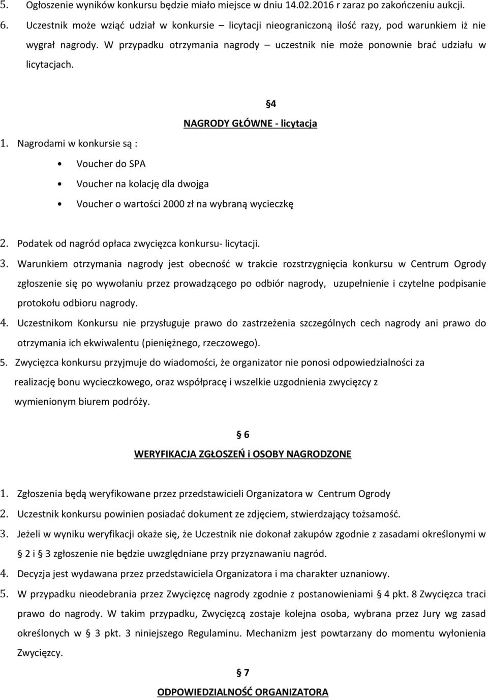 4 NAGRODY GŁÓWNE - licytacja 1. Nagrodami w konkursie są : Voucher do SPA Voucher na kolację dla dwojga Voucher o wartości 2000 zł na wybraną wycieczkę 2.