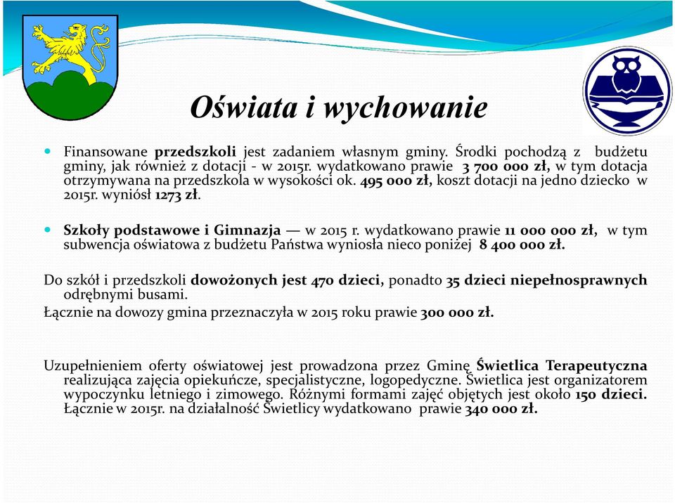 wydatkowano prawie 11 000 000 zł, w tym subwencja oświatowa z budżetu Państwa wyniosła nieco poniżej 8 400 000 zł.