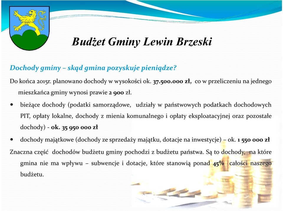 bieżące dochody (podatki samorządowe, udziały w państwowych podatkach dochodowych PIT, opłaty lokalne, dochody z mienia komunalnego i opłaty eksploatacyjnej oraz