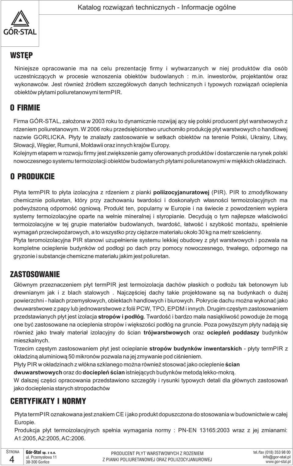 O FIRMIE Firma GÓR-STAL, założona w 2003 roku to dynamicznie rozwijaj ący się polski producent płyt warstwowych z rdzeniem poliuretanowym.