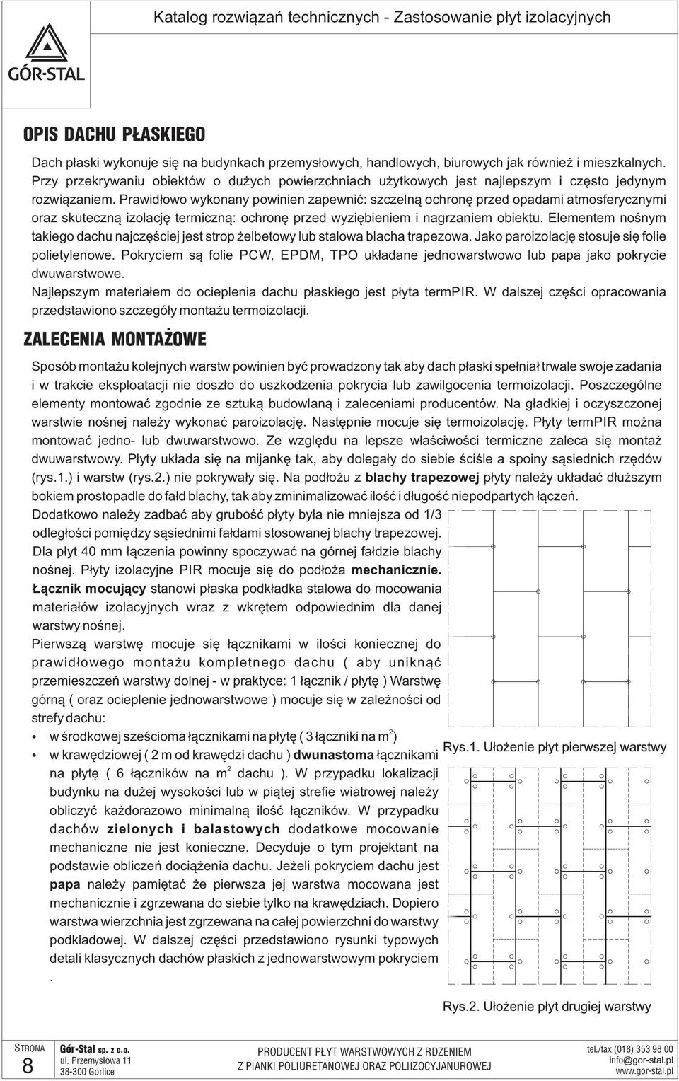 Prawidłowo wykonany powinien zapewnić: szczelną ochronę przed opadami atmosferycznymi oraz skuteczną izolację termiczną: ochronę przed wyziębieniem i nagrzaniem obiektu.