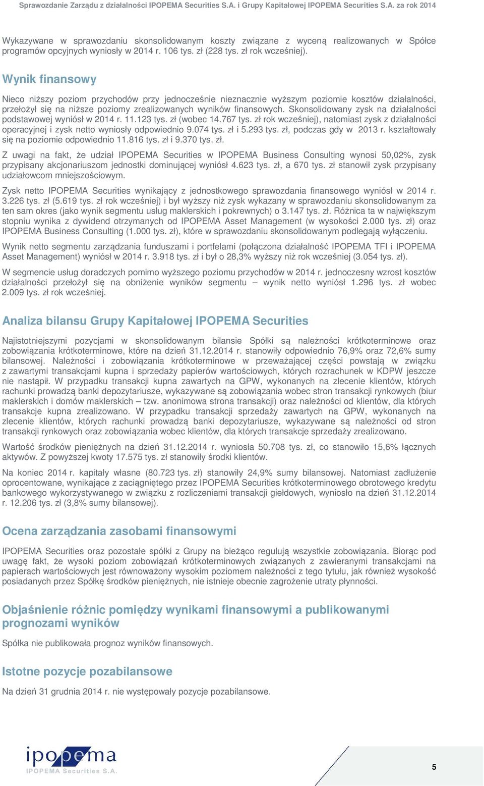 Skonsolidowany zysk na działalności podstawowej wyniósł w 2014 r. 11.123 tys. zł (wobec 14.767 tys. zł rok wcześniej), natomiast zysk z działalności operacyjnej i zysk netto wyniosły odpowiednio 9.