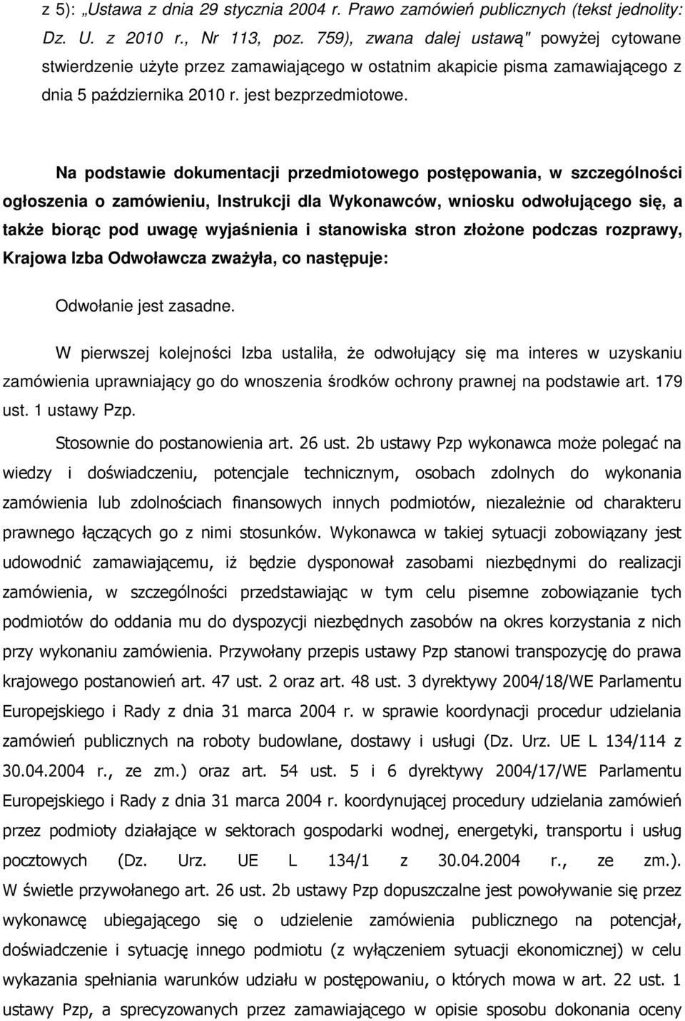 Na podstawie dokumentacji przedmiotowego postępowania, w szczególności ogłoszenia o zamówieniu, Instrukcji dla Wykonawców, wniosku odwołującego się, a takŝe biorąc pod uwagę wyjaśnienia i stanowiska