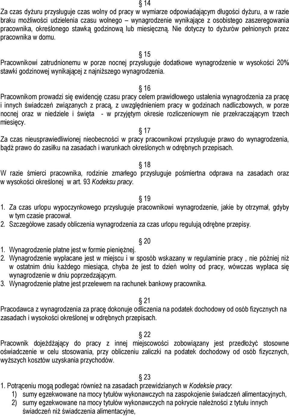 15 Pracownikowi zatrudnionemu w porze nocnej przysługuje dodatkowe wynagrodzenie w wysokości 20% stawki godzinowej wynikającej z najniŝszego wynagrodzenia.