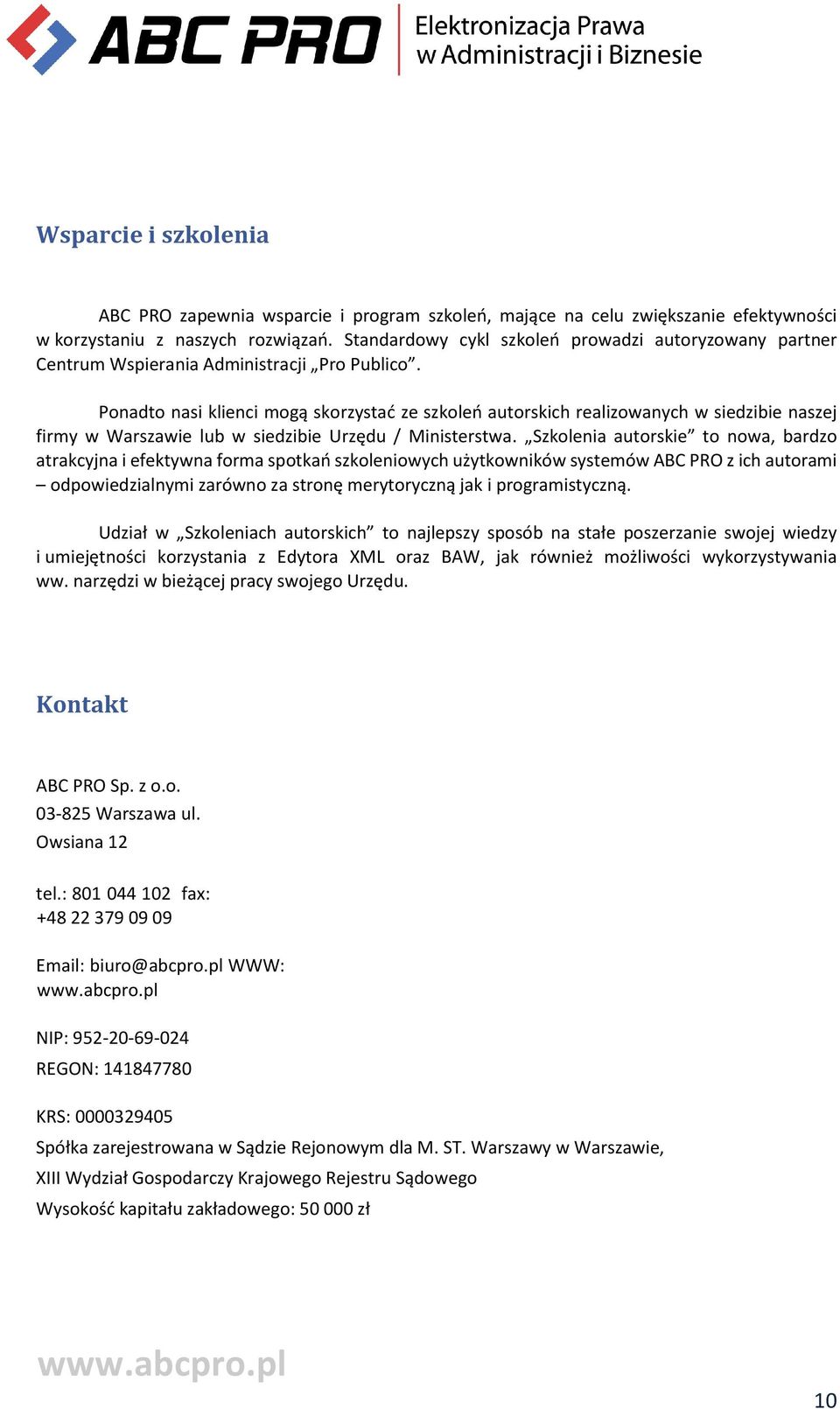 Ponadto nasi klienci mogą skorzystać ze szkoleń autorskich realizowanych w siedzibie naszej firmy w Warszawie lub w siedzibie Urzędu / Ministerstwa.