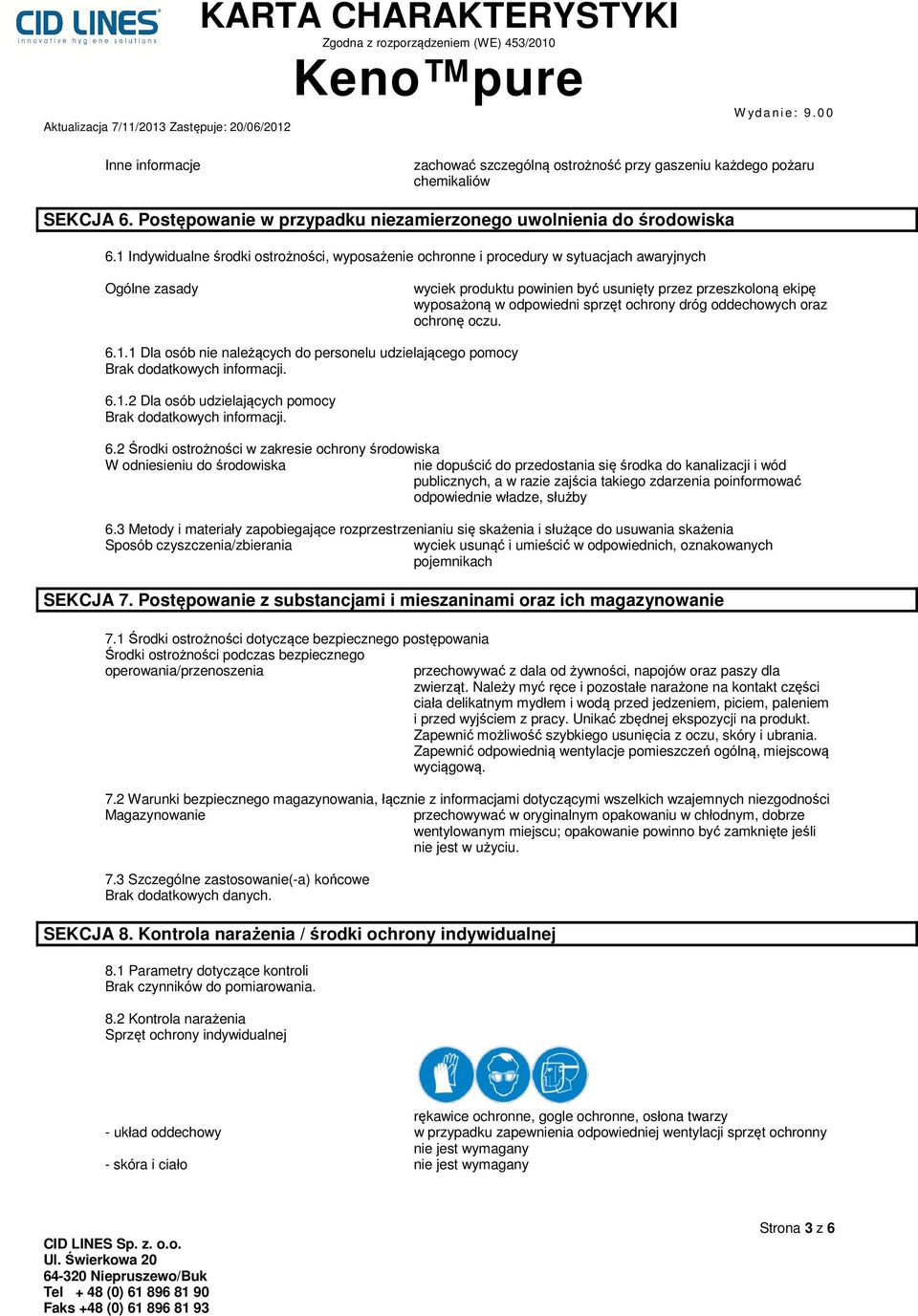 ochrony dróg oddechowych oraz ochronę oczu. 6.1.1 Dla osób nie należących do personelu udzielającego pomocy Brak dodatkowych informacji. 6.1.2 Dla osób udzielających pomocy Brak dodatkowych informacji.