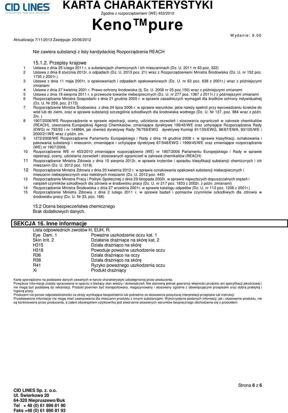 o opakowaniach i odpadach opakowaniowych (Dz. U. nr 63 poz. 638 z 2001r.) wraz z późniejszymi zmianami 4 Ustawa z dnia 27 kwietnia 2001 r. Prawo ochrony środowiska (tj. Dz. U. 2008 nr 25 poz.