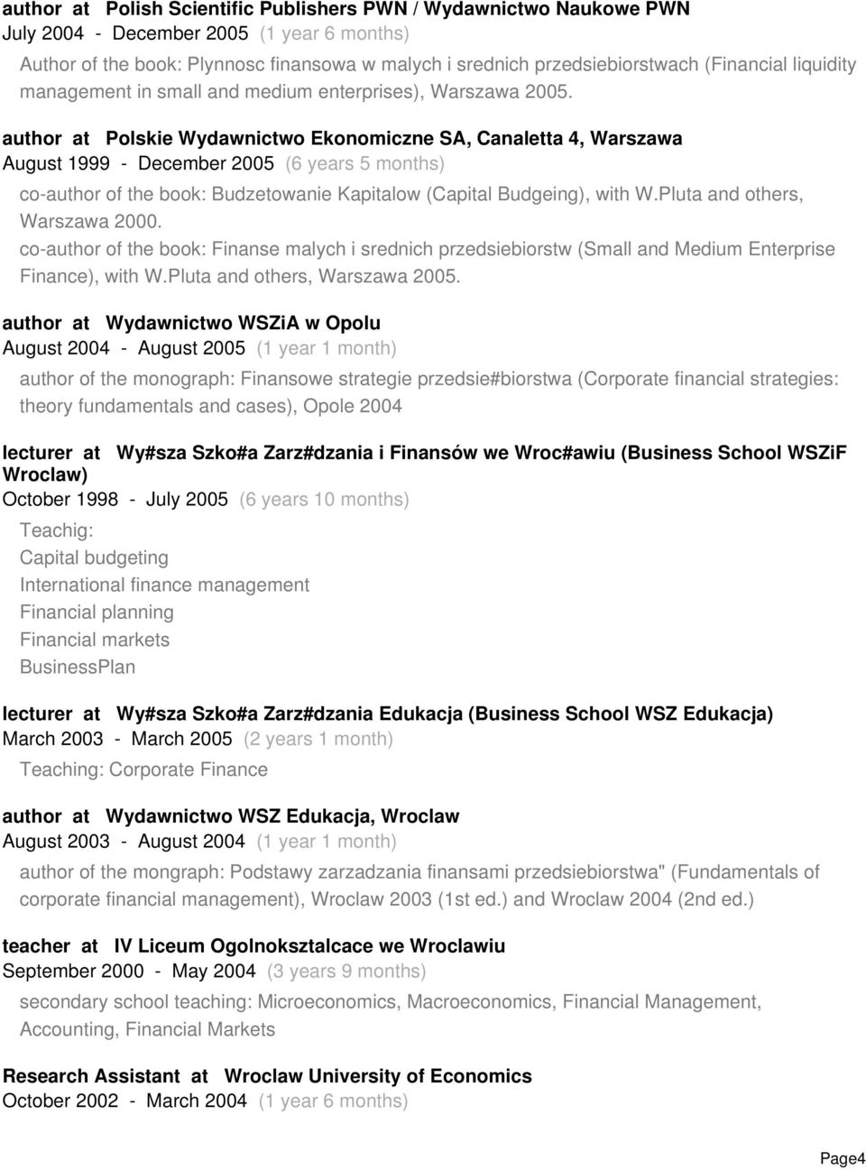 author at Polskie Wydawnictwo Ekonomiczne SA, Canaletta 4, Warszawa August 1999 - December 2005 (6 years 5 months) co-author of the book: Budzetowanie Kapitalow (Capital Budgeing), with W.