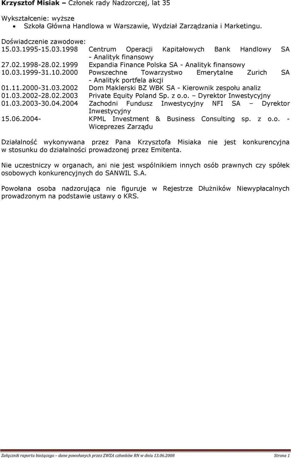 03.1999-31.10.2000 Powszechne Towarzystwo Emerytalne Zurich SA - Analityk portfela akcji 01.11.2000-31.03.2002 Dom Maklerski BZ WBK SA - Kierownik zespołu analiz 01.03.2002-28.02.2003 Private Equity Poland Sp.