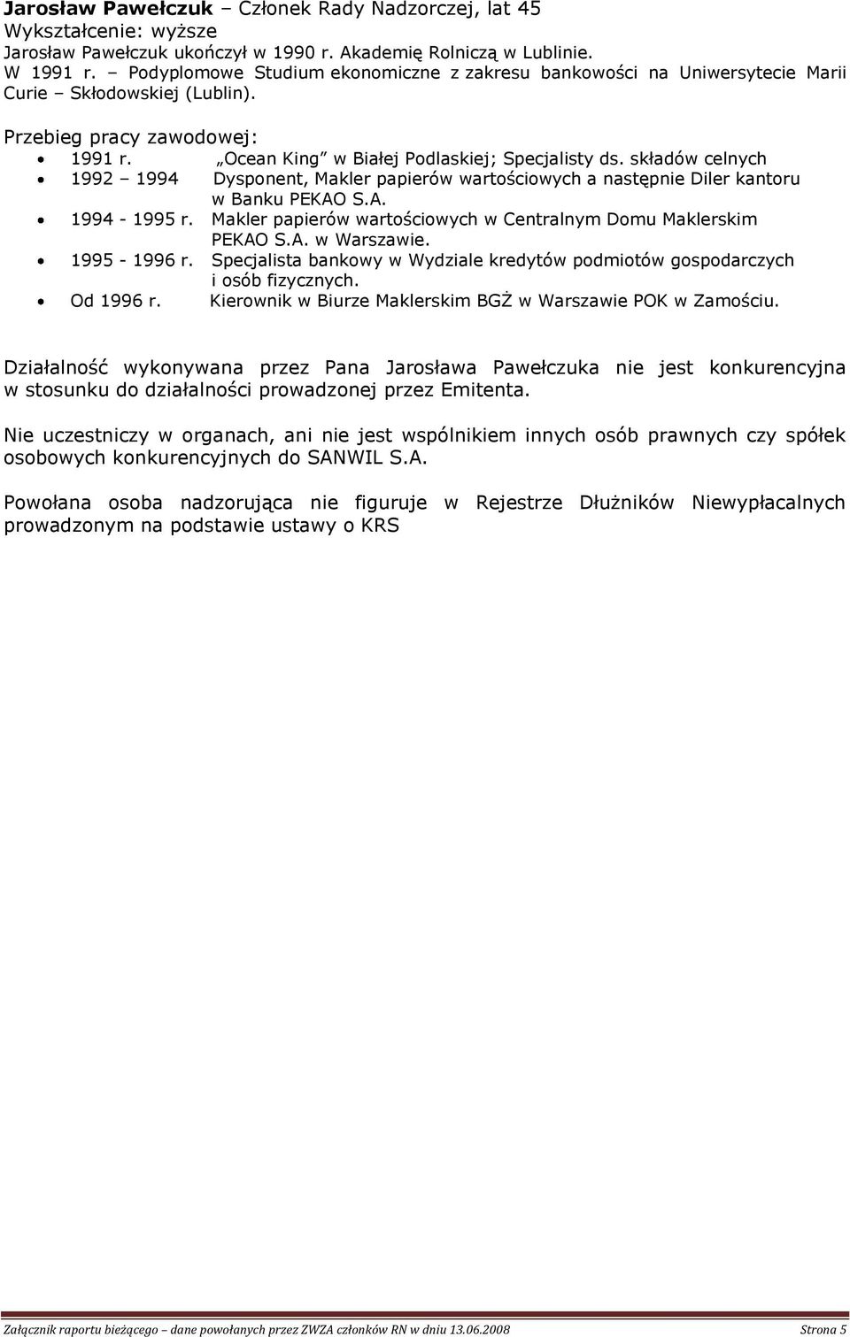 składów celnych 1992 1994 Dysponent, Makler papierów wartościowych a następnie Diler kantoru w Banku PEKAO S.A. 1994-1995 r. Makler papierów wartościowych w Centralnym Domu Maklerskim PEKAO S.A. w Warszawie.