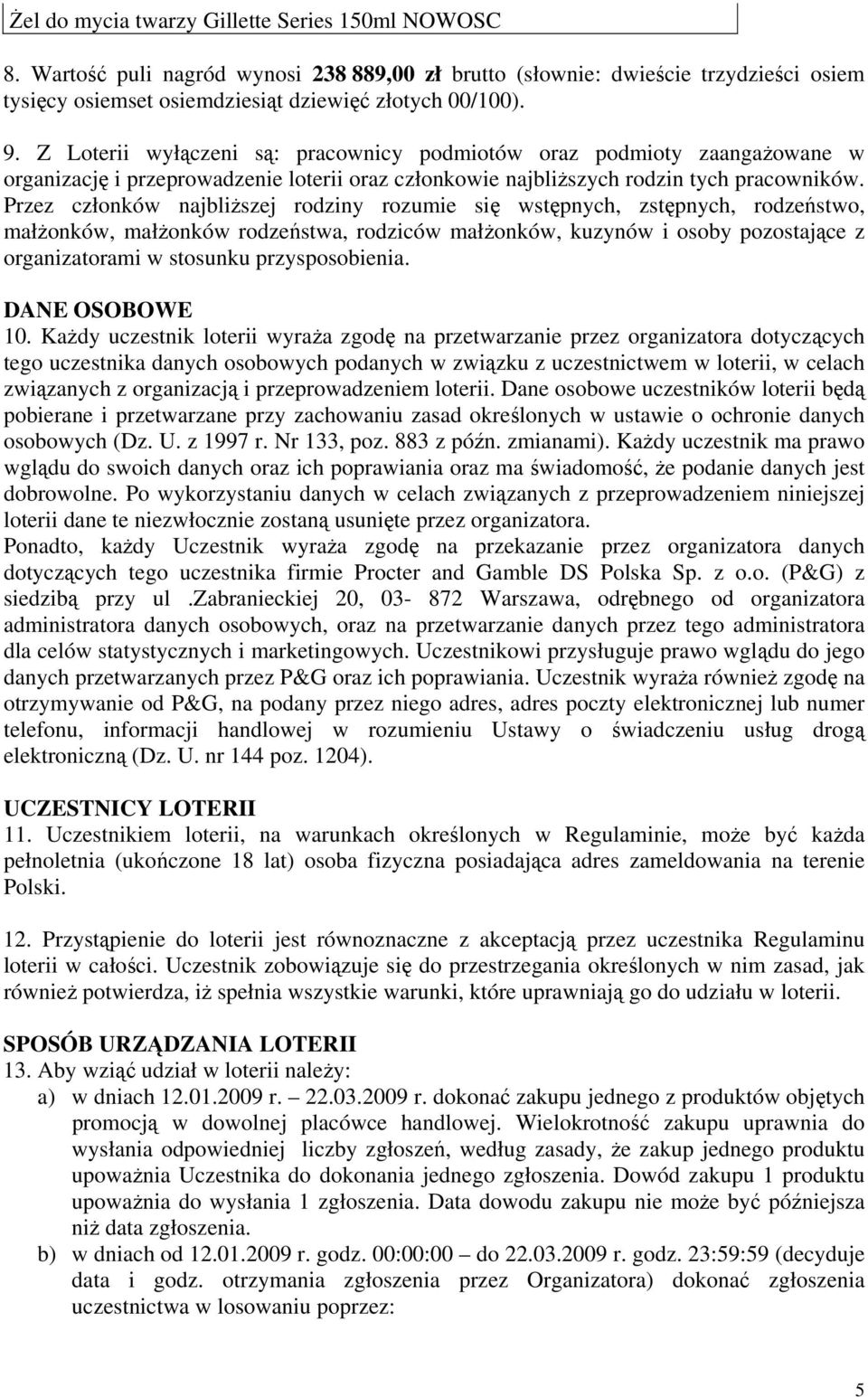 Przez członków najbliższej rodziny rozumie się wstępnych, zstępnych, rodzeństwo, małżonków, małżonków rodzeństwa, rodziców małżonków, kuzynów i osoby pozostające z organizatorami w stosunku