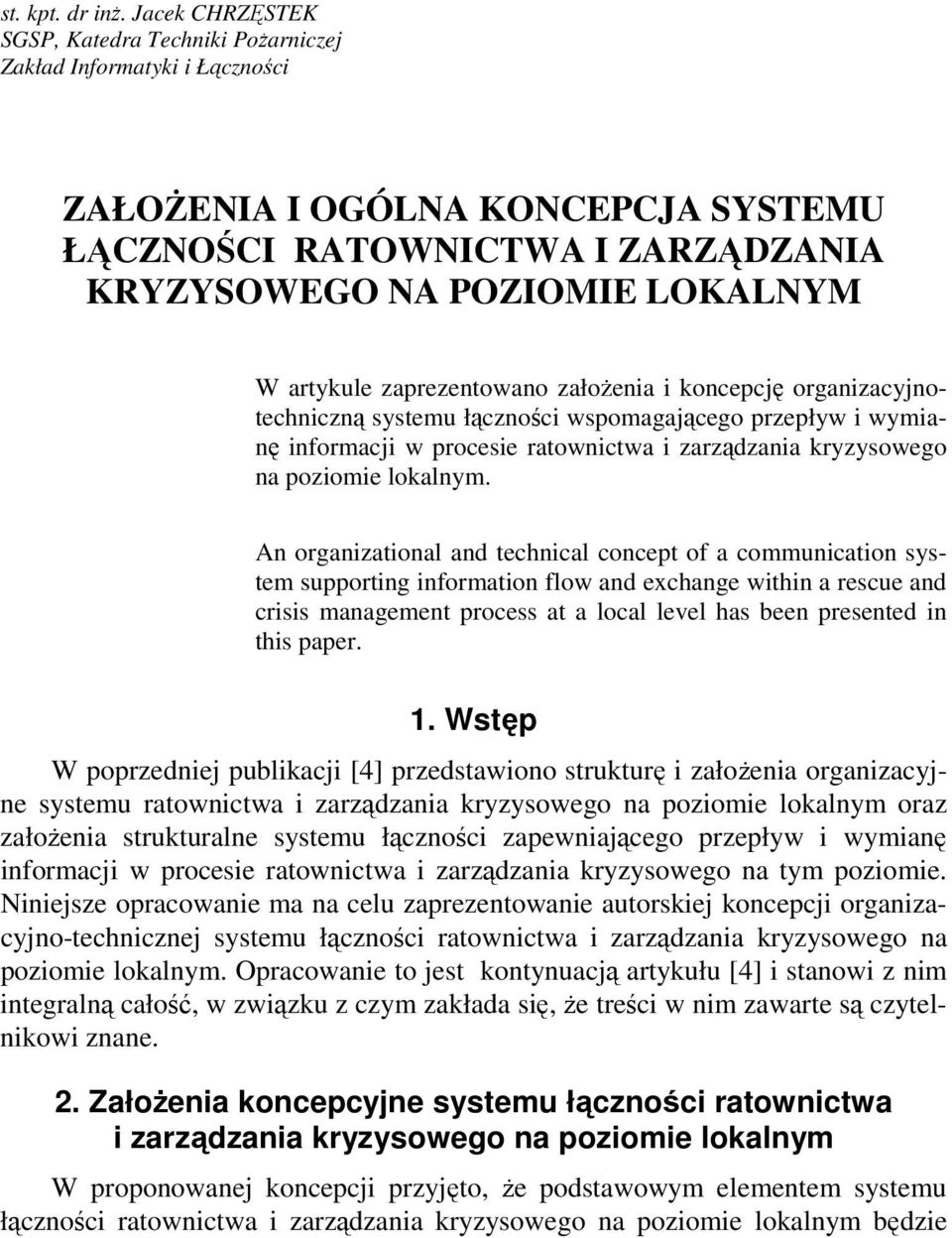 zaprezentowano załoŝenia i koncepcję organizacyjnotechniczną systemu łączności wspomagającego przepływ i wymianę informacji w procesie ratownictwa i zarządzania kryzysowego na poziomie lokalnym.