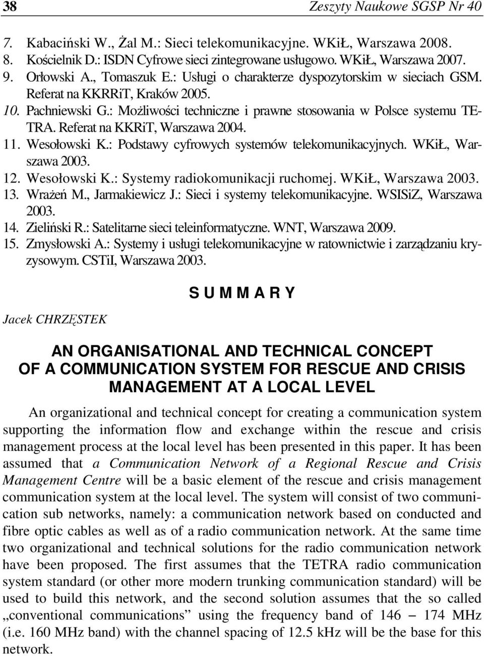 Referat na KKRiT, Warszawa 2004. 11. Wesołowski K.: Podstawy cyfrowych systemów telekomunikacyjnych. WKiŁ, Warszawa 2003. 12. Wesołowski K.: Systemy radiokomunikacji ruchomej. WKiŁ, Warszawa 2003. 13.