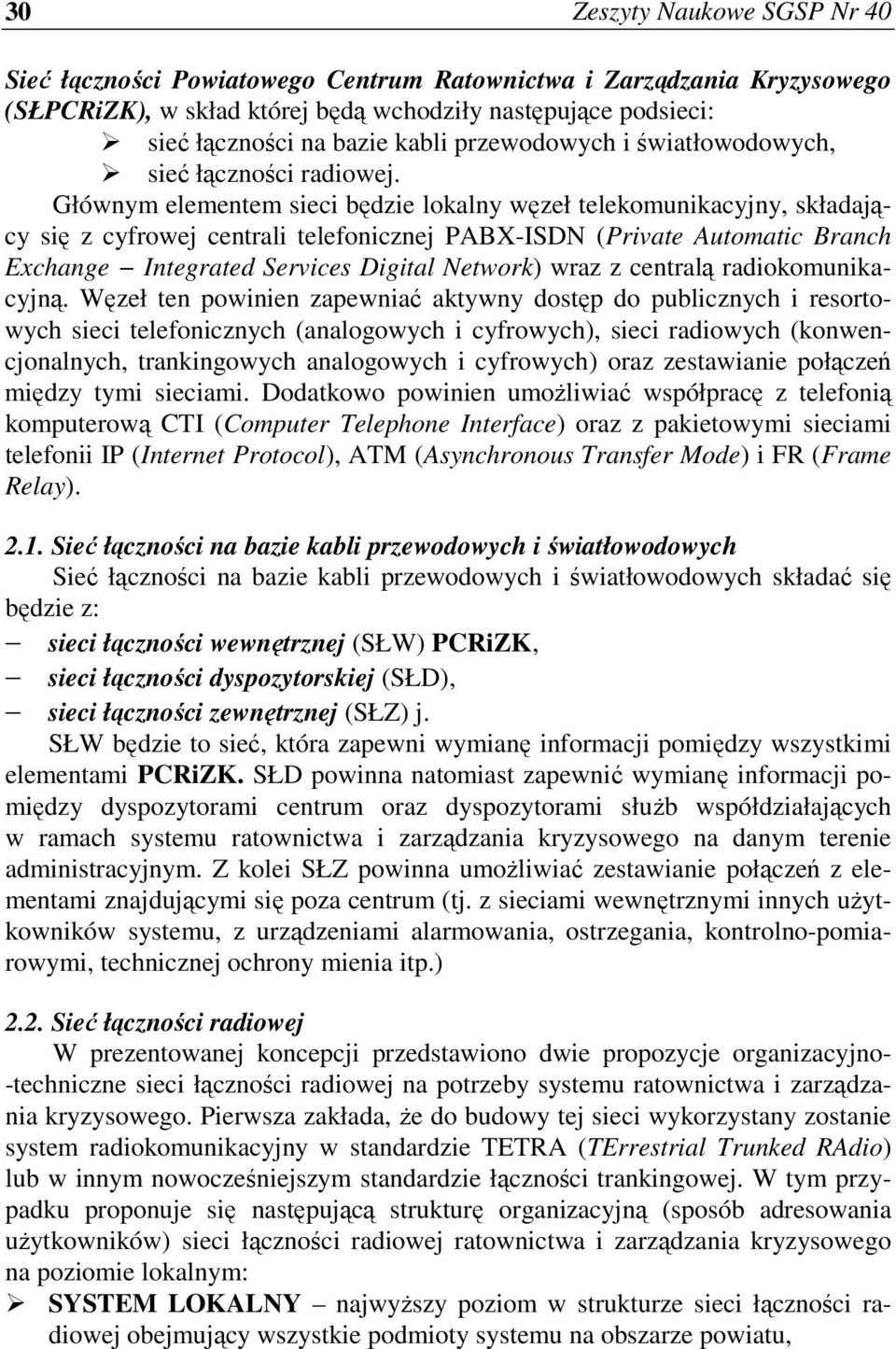 Głównym elementem sieci będzie lokalny węzeł telekomunikacyjny, składający się z cyfrowej centrali telefonicznej PABX-ISDN (Private Automatic Branch Exchange Integrated Services Digital Network) wraz