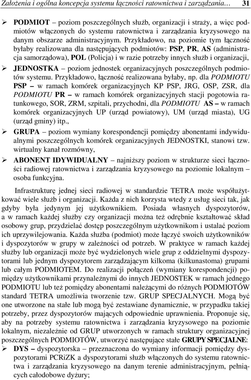 Przykładowo, na poziomie tym łączność byłaby realizowana dla następujących podmiotów: PSP, PR, AS (administracja samorządowa), POL (Policja) i w razie potrzeby innych słuŝb i organizacji, JEDNOSTKA