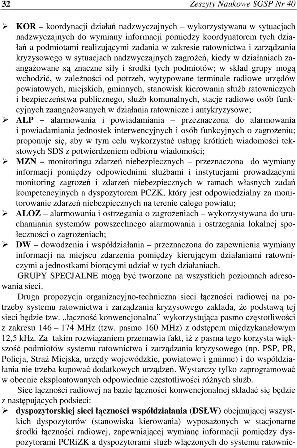 zaleŝności od potrzeb, wytypowane terminale radiowe urzędów powiatowych, miejskich, gminnych, stanowisk kierowania słuŝb ratowniczych i bezpieczeństwa publicznego, słuŝb komunalnych, stacje radiowe