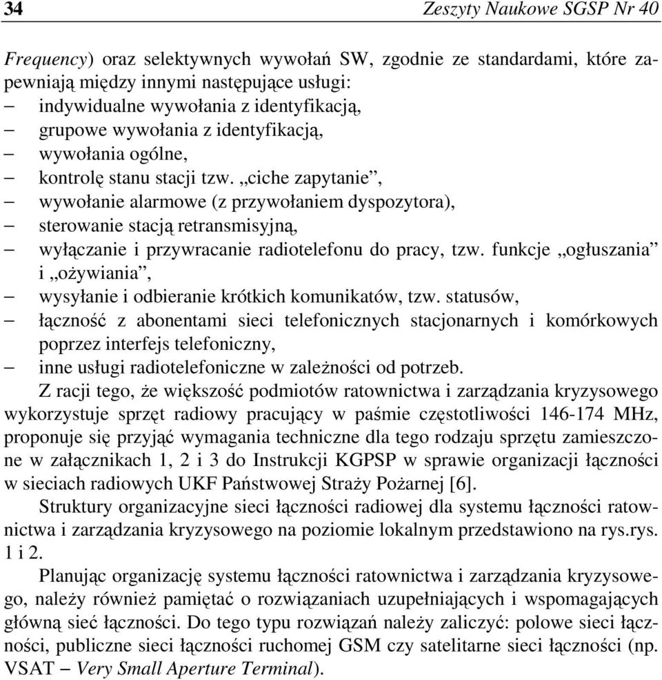ciche zapytanie, wywołanie alarmowe (z przywołaniem dyspozytora), sterowanie stacją retransmisyjną, wyłączanie i przywracanie radiotelefonu do pracy, tzw.