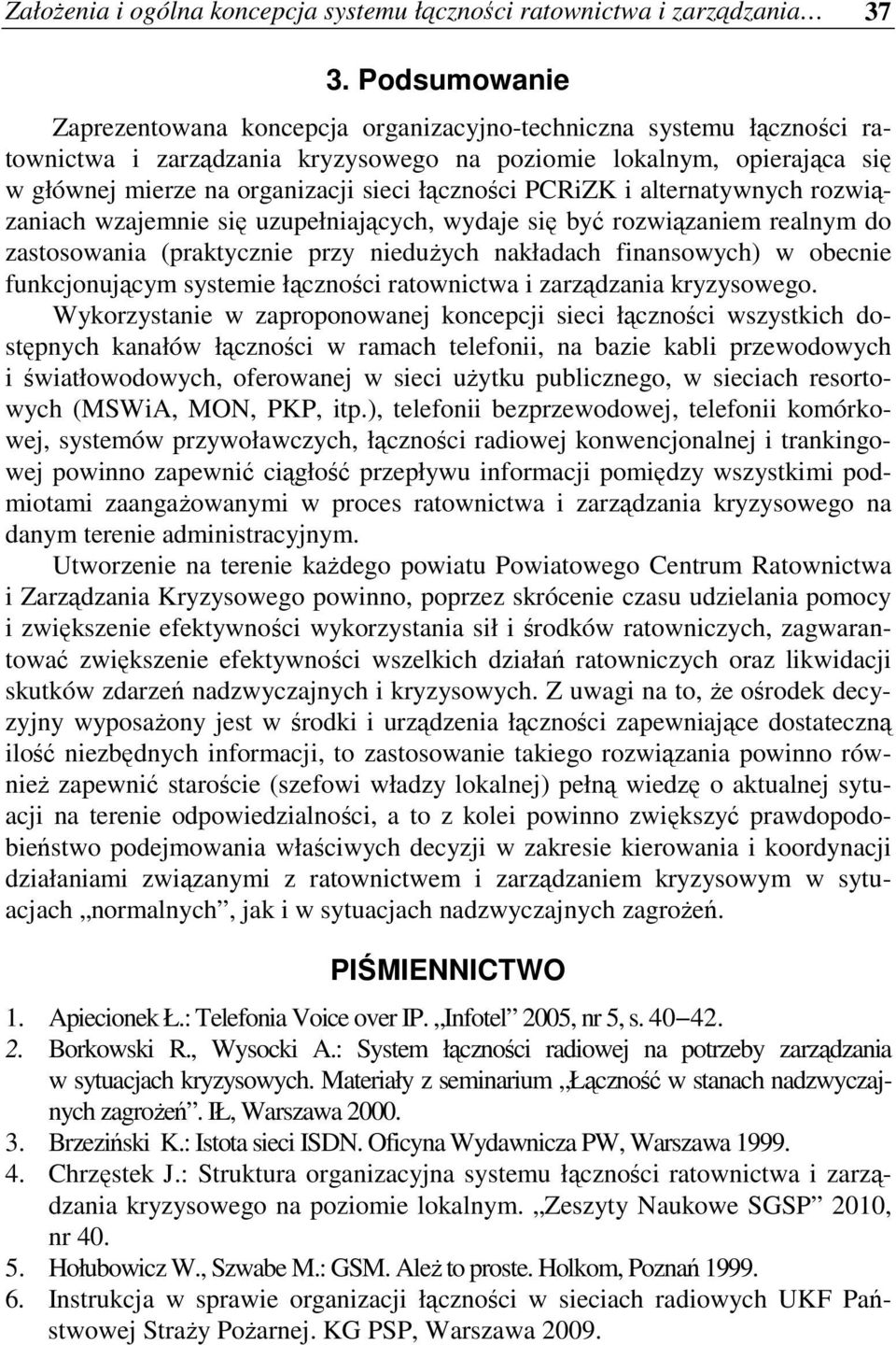 łączności PCRiZK i alternatywnych rozwiązaniach wzajemnie się uzupełniających, wydaje się być rozwiązaniem realnym do zastosowania (praktycznie przy nieduŝych nakładach finansowych) w obecnie