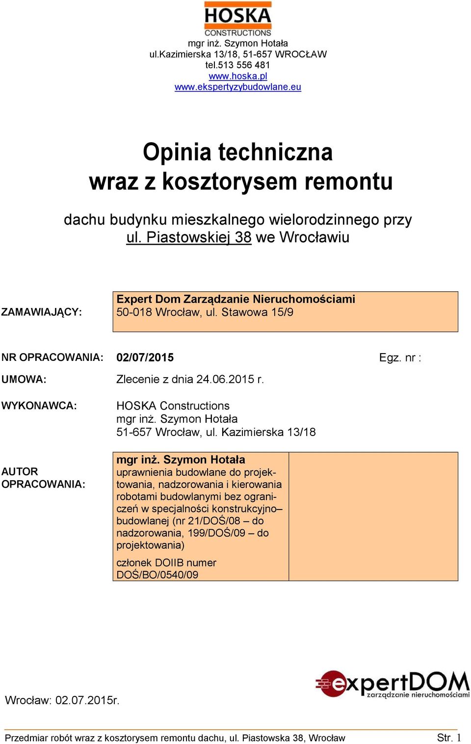 Piastowskiej 38 we Wrocławiu ZAMAWIAJĄCY: Expert Dom Zarządzanie Nieruchomościami 50-018 Wrocław, ul. Stawowa 15/9 NR OPRACOWANIA: 02/07/2015 Egz. nr : UMOWA: Zlecenie z dnia 24.06.2015 r.