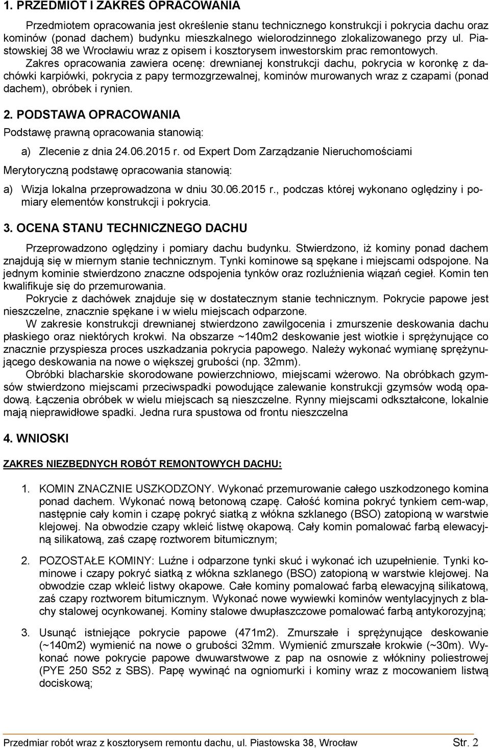 Zakres opracowania zawiera ocenę: drewnianej konstrukcji dachu, pokrycia w koronkę z dachówki karpiówki, pokrycia z papy termozgrzewalnej, kominów murowanych wraz z czapami (ponad dachem), obróbek i