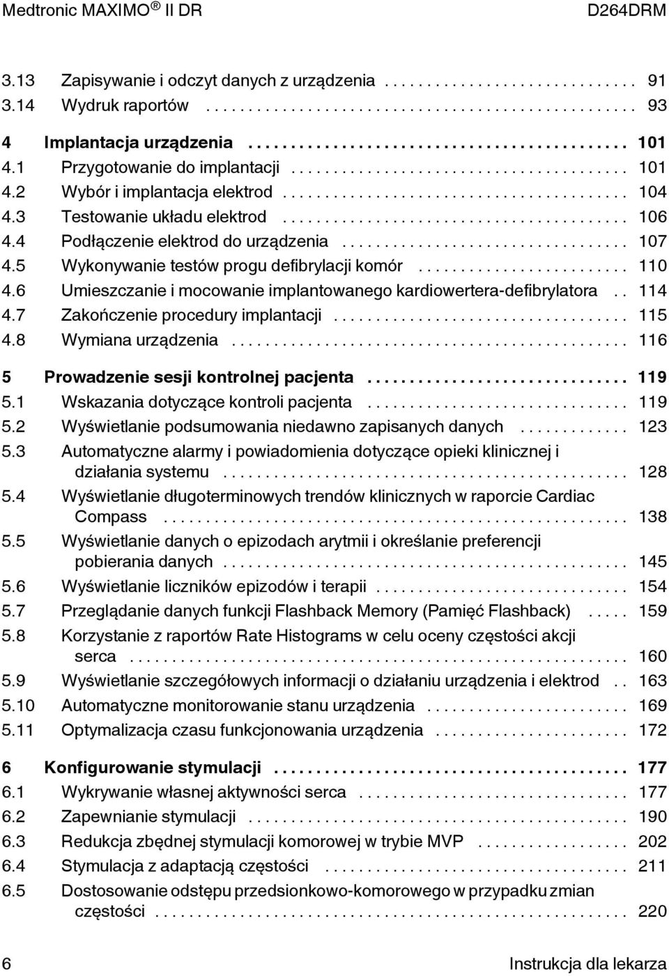 6 Umieszczanie i mocowanie implantowanego kardiowertera-defibrylatora.. 114 4.7 Zakończenie procedury implantacji... 115 4.8 Wymiana urządzenia... 116 5 Prowadzenie sesji kontrolnej pacjenta... 119 5.