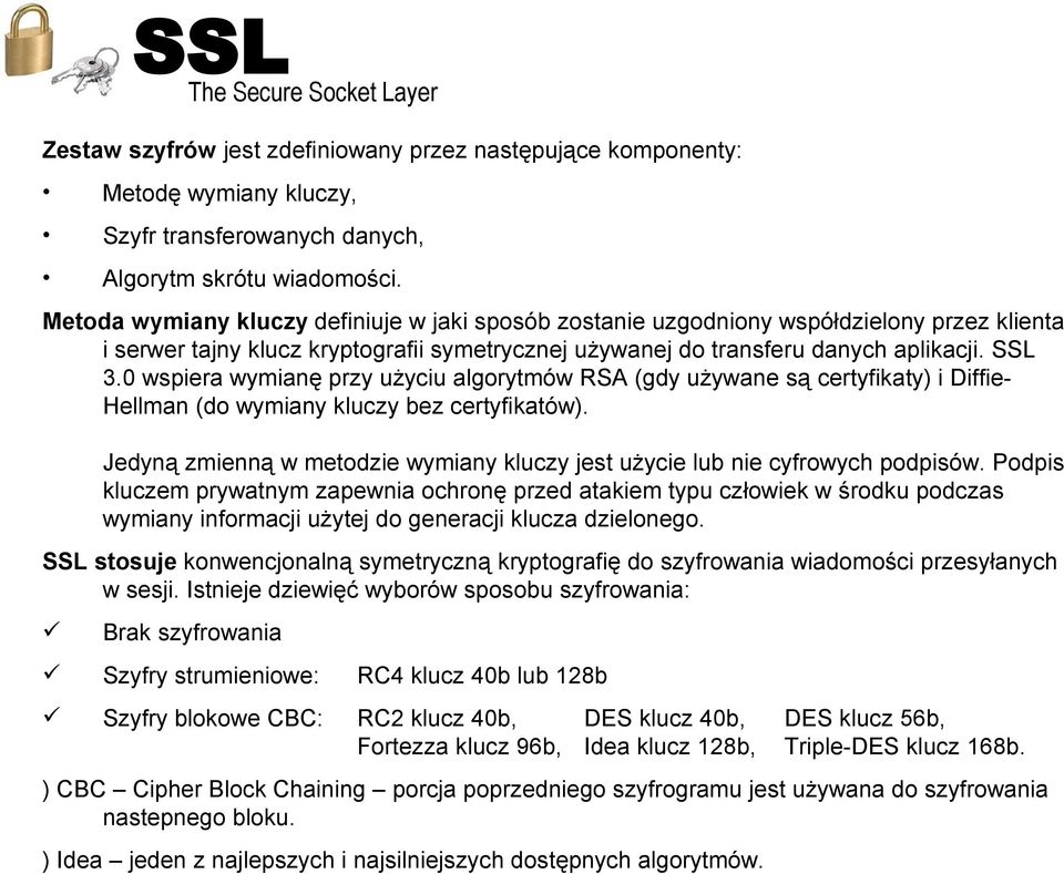 0 wspiera wymianę przy użyciu algorytmów RSA (gdy używane są certyfikaty) i Diffie- Hellman (do wymiany kluczy bez certyfikatów).