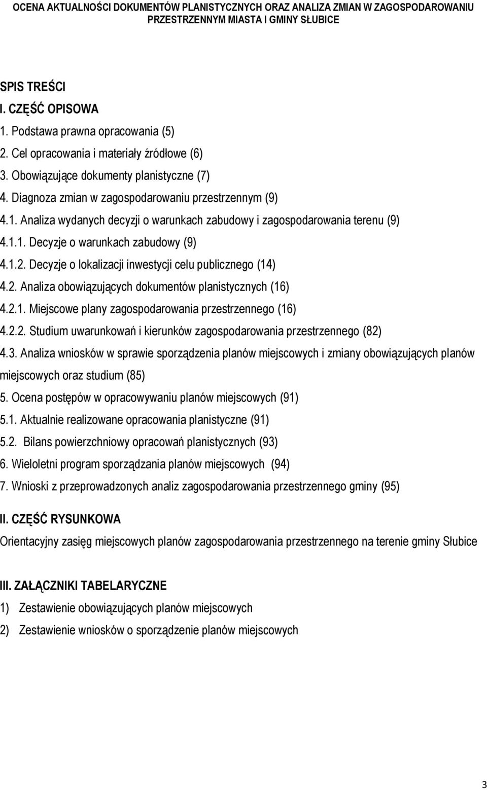 Decyzje o lokalizacji inwestycji celu publicznego (14) 4.2. Analiza obowiązujących dokumentów planistycznych (16) 4.2.1. Miejscowe plany zagospodarowania przestrzennego (16) 4.2.2. Studium uwarunkowań i kierunków zagospodarowania przestrzennego (82) 4.